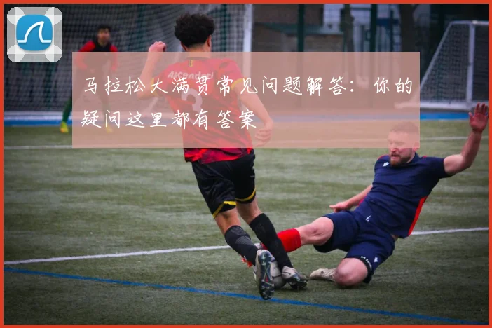 马拉松大满贯常见问题解答:你的疑问这里都有答案