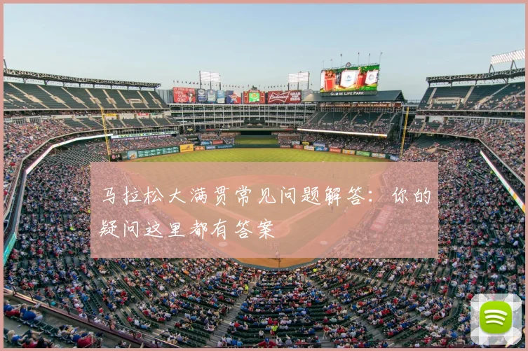 马拉松大满贯常见问题解答：你的疑问这里都有答案
