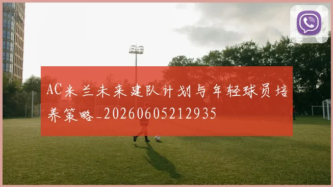 AC米兰未来建队计划与年轻球员培养策略_20260605212935